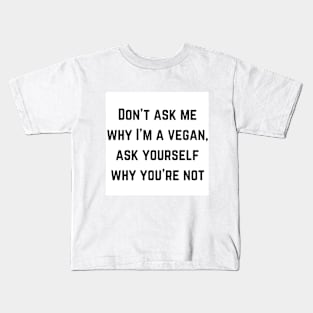 Don't Ask Me Why I'm A Vegan Kids T-Shirt